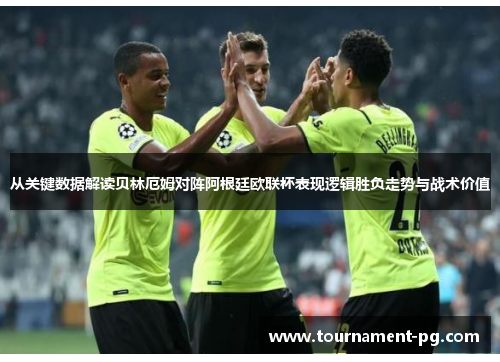 从关键数据解读贝林厄姆对阵阿根廷欧联杯表现逻辑胜负走势与战术价值