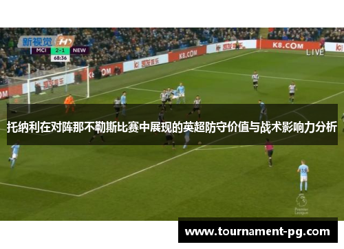 托纳利在对阵那不勒斯比赛中展现的英超防守价值与战术影响力分析