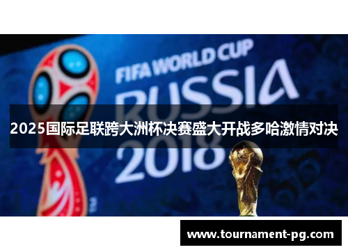 2025国际足联跨大洲杯决赛盛大开战多哈激情对决